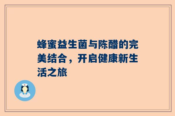 蜂蜜益生菌与陈醋的完美结合，开启健康新生活之旅