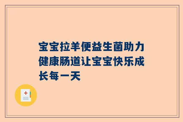 宝宝拉羊便益生菌助力健康肠道让宝宝快乐成长每一天
