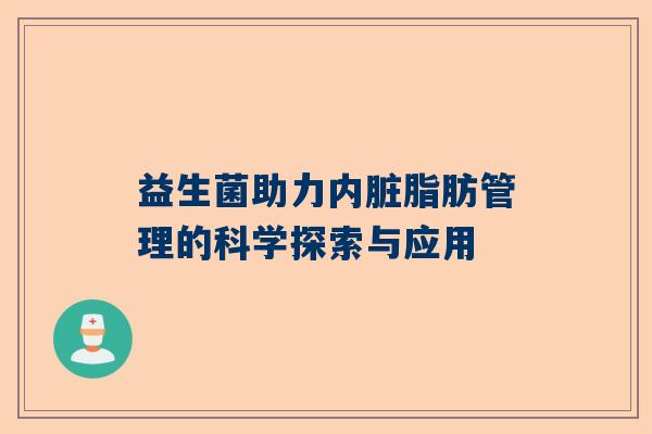 益生菌助力内脏脂肪管理的科学探索与应用
