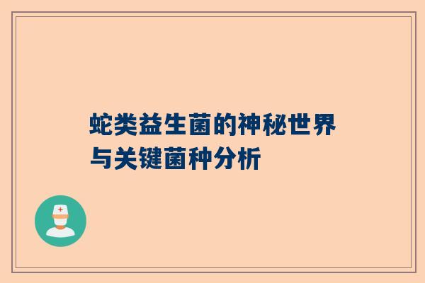 蛇类益生菌的神秘世界与关键菌种分析