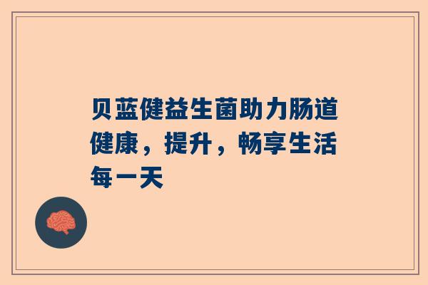 贝蓝健益生菌助力肠道健康，提升，畅享生活每一天