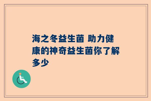 海之冬益生菌 助力健康的神奇益生菌你了解多少