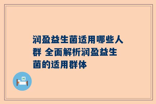 润盈益生菌适用哪些人群 全面解析润盈益生菌的适用群体