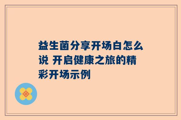 益生菌分享开场白怎么说 开启健康之旅的精彩开场示例