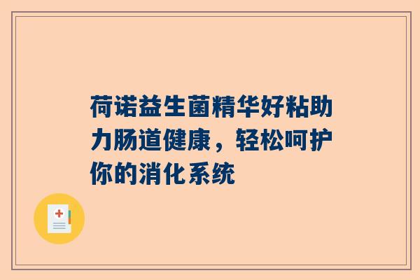 荷诺益生菌精华好粘助力肠道健康，轻松呵护你的消化系统