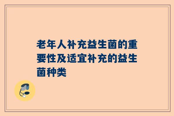 老年人补充益生菌的重要性及适宜补充的益生菌种类