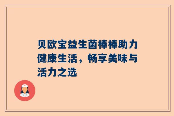 贝欧宝益生菌棒棒助力健康生活，畅享美味与活力之选