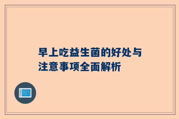 早上吃益生菌的好处与注意事项全面解析