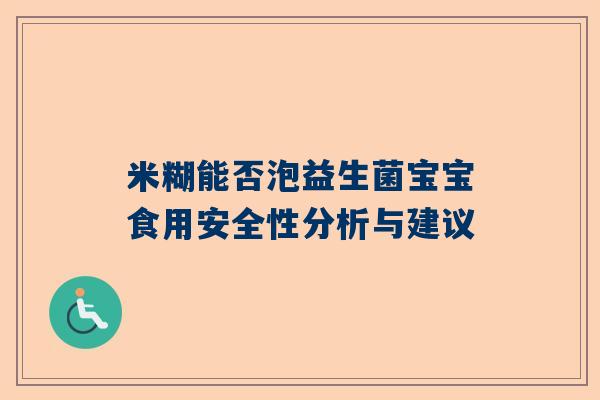 米糊能否泡益生菌宝宝食用安全性分析与建议