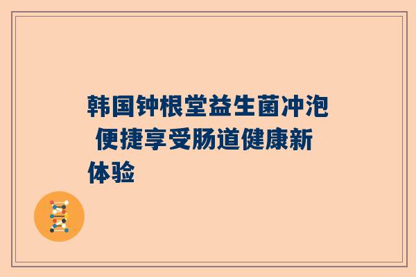 韩国钟根堂益生菌冲泡 便捷享受肠道健康新体验