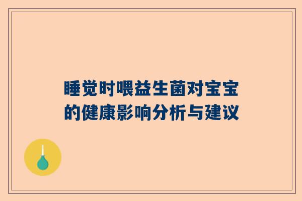 睡觉时喂益生菌对宝宝的健康影响分析与建议