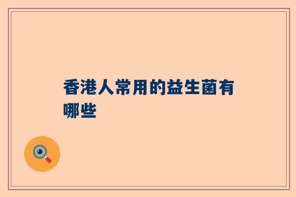 香港人常用的益生菌有哪些