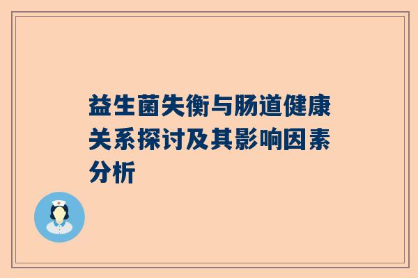 益生菌失衡与肠道健康关系探讨及其影响因素分析