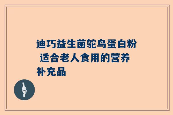 迪巧益生菌鸵鸟蛋白粉 适合老人食用的营养补充品