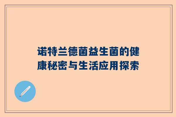 诺特兰德菌益生菌的健康秘密与生活应用探索