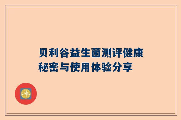 贝利谷益生菌测评健康秘密与使用体验分享