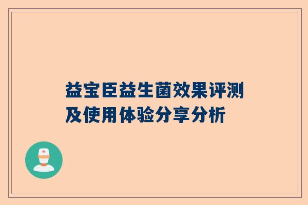 益宝臣益生菌效果评测及使用体验分享分析