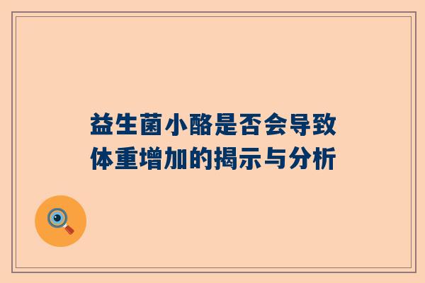益生菌小酪是否会导致体重增加的揭示与分析