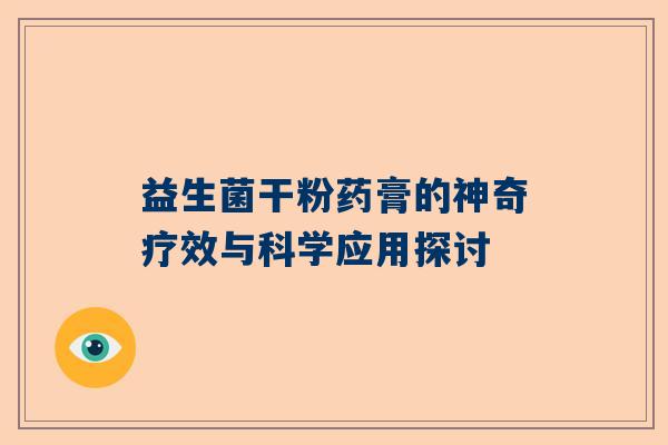 益生菌干粉药膏的神奇疗效与科学应用探讨