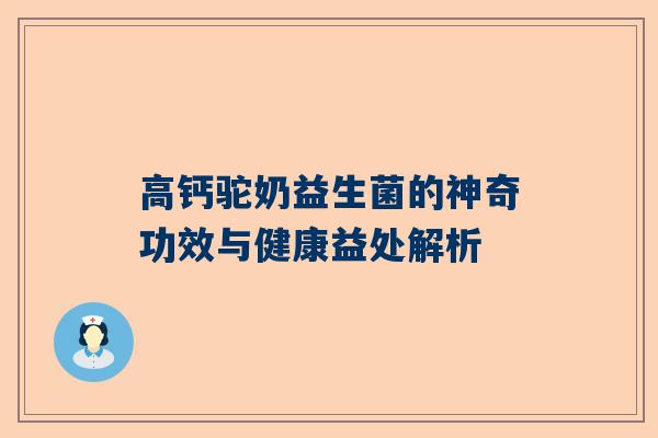 高钙驼奶益生菌的神奇功效与健康益处解析