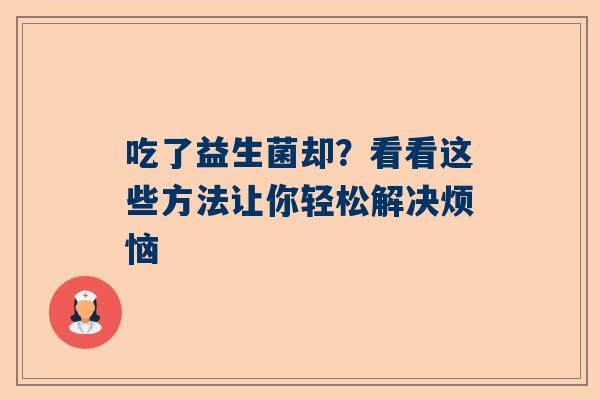 吃了益生菌却？看看这些方法让你轻松解决烦恼