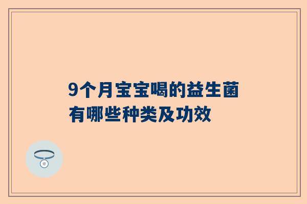 9个月宝宝喝的益生菌有哪些种类及功效