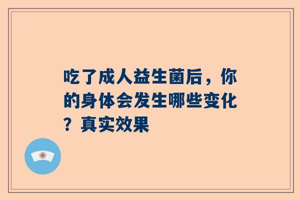 吃了成人益生菌后，你的身体会发生哪些变化？真实效果