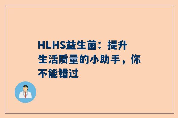 HLHS益生菌：提升生活质量的小助手，你不能错过
