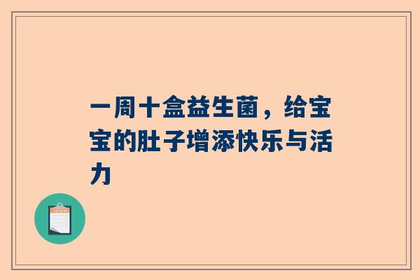 一周十盒益生菌，给宝宝的肚子增添快乐与活力