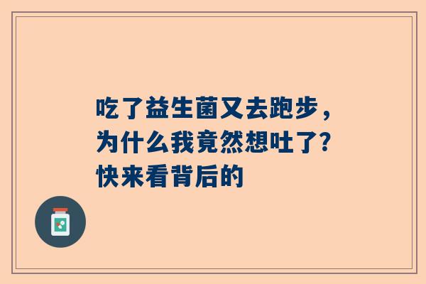吃了益生菌又去跑步，为什么我竟然想吐了？快来看背后的