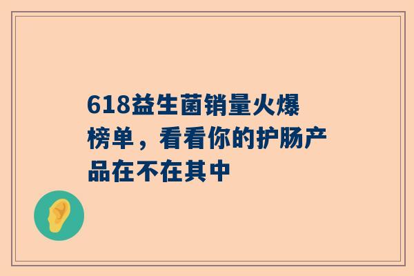618益生菌销量火爆榜单，看看你的护肠产品在不在其中