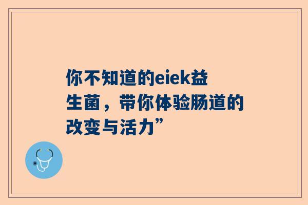 你不知道的eiek益生菌，带你体验肠道的改变与活力”
