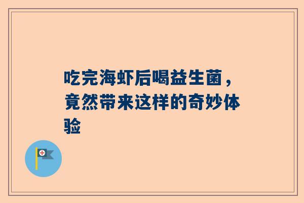 吃完海虾后喝益生菌，竟然带来这样的奇妙体验