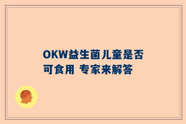 OKW益生菌儿童是否可食用 专家来解答
