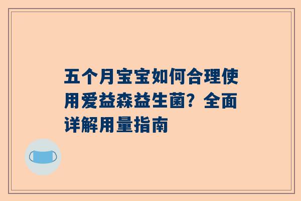 五个月宝宝如何合理使用爱益森益生菌？全面详解用量指南
