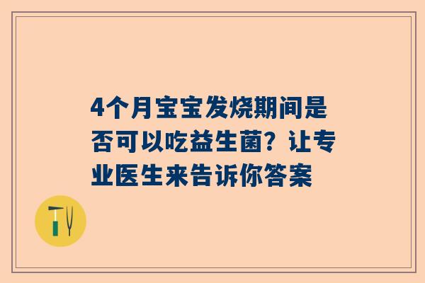 4个月宝宝发烧期间是否可以吃益生菌？让专业医生来告诉你答案