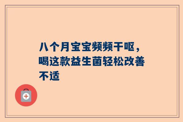 八个月宝宝频频干呕，喝这款益生菌轻松改善不适