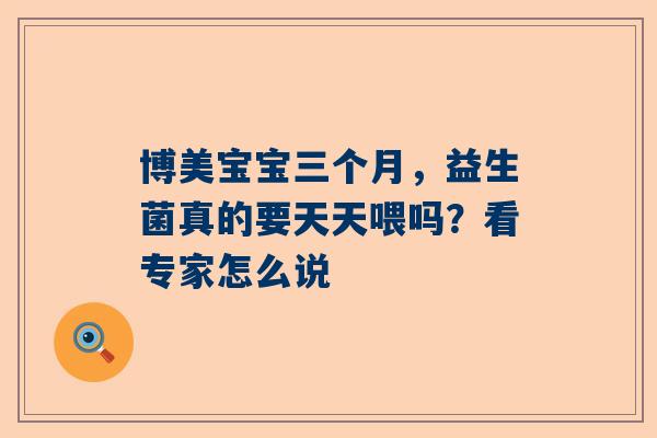 博美宝宝三个月，益生菌真的要天天喂吗？看专家怎么说