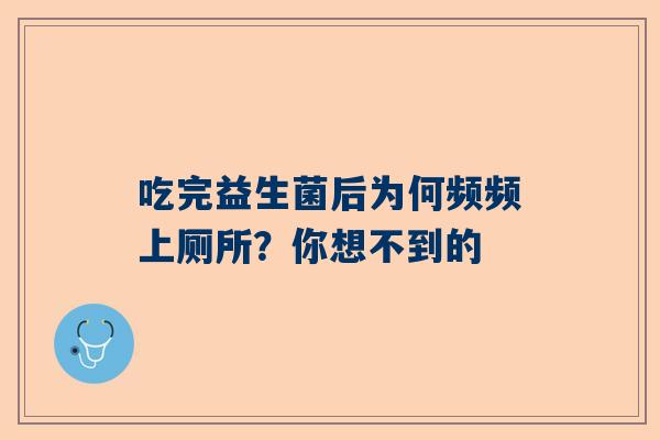吃完益生菌后为何频频上厕所？你想不到的
