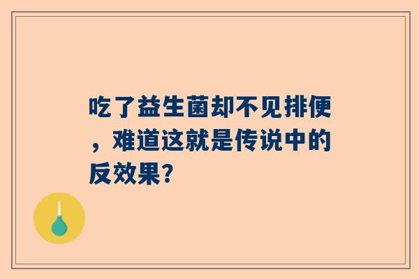 吃了益生菌却不见排便，难道这就是传说中的反效果？