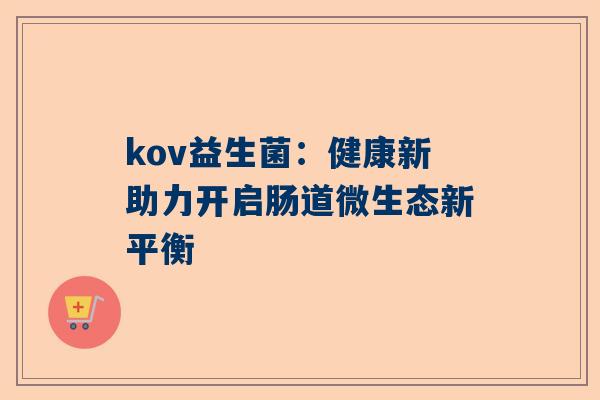 kov益生菌：健康新助力开启肠道微生态新平衡
