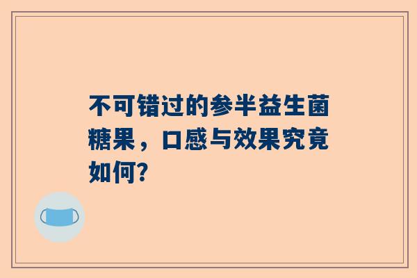 不可错过的参半益生菌糖果，口感与效果究竟如何？