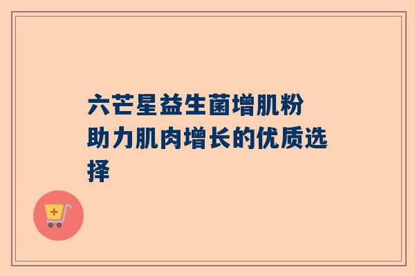 六芒星益生菌增肌粉 助力肌肉增长的优质选择