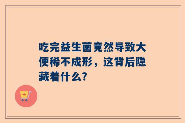 吃完益生菌竟然导致大便稀不成形，这背后隐藏着什么？