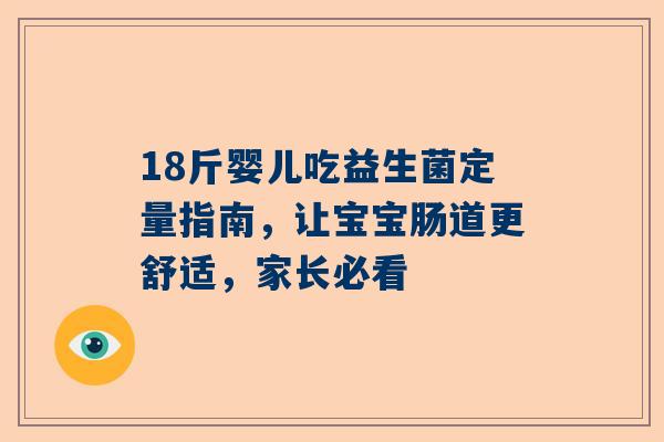 18斤婴儿吃益生菌定量指南，让宝宝肠道更舒适，家长必看