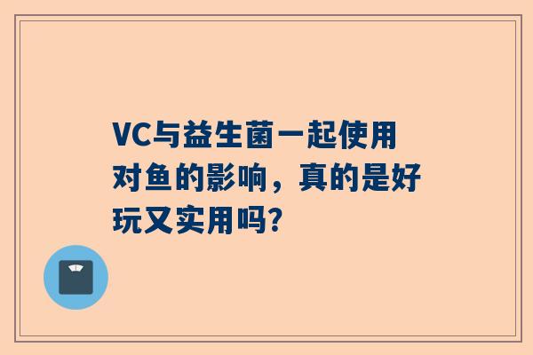VC与益生菌一起使用对鱼的影响，真的是好玩又实用吗？