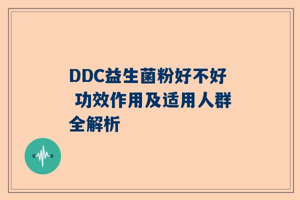 DDC益生菌粉好不好 功效作用及适用人群全解析