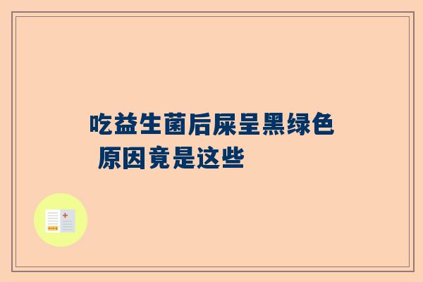 吃益生菌后屎呈黑绿色 原因竟是这些