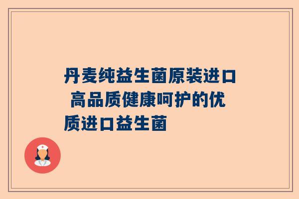 丹麦纯益生菌原装进口 高品质健康呵护的优质进口益生菌