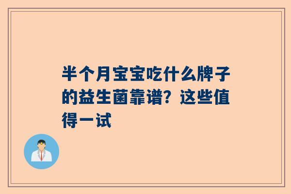 半个月宝宝吃什么牌子的益生菌靠谱？这些值得一试